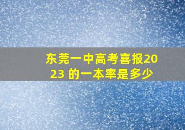 东莞一中高考喜报2023 的一本率是多少